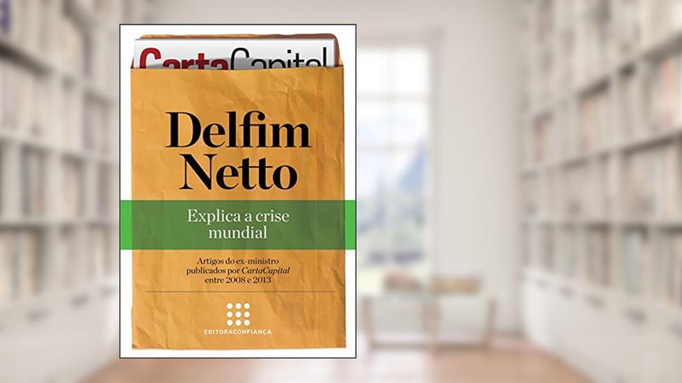 Delfim Netto: explica a crise mundial ("Série Artigos" Coletânea de CartaCapital Livro 2), do autor Delfim Netto
