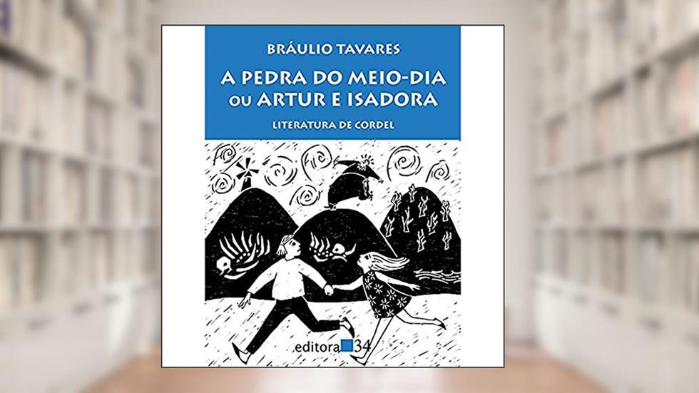 A pedra do meio-dia ou Artur e Isadora: Literatura de Cordel, do autor Braulio Tavares