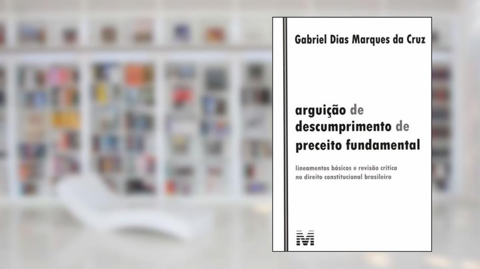 Arguição de descumprimento de preceito fundamental - 1 ed./2011: Lineamentos básicos e revisão crítica no direito constitucional brasileiro, do autor Gabriel Dias Marques Da Cruz
