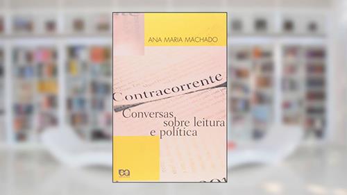 Capa de Contracorrente. Conversas Sobre Leitura e Política, do autor Ana Maria Machado
