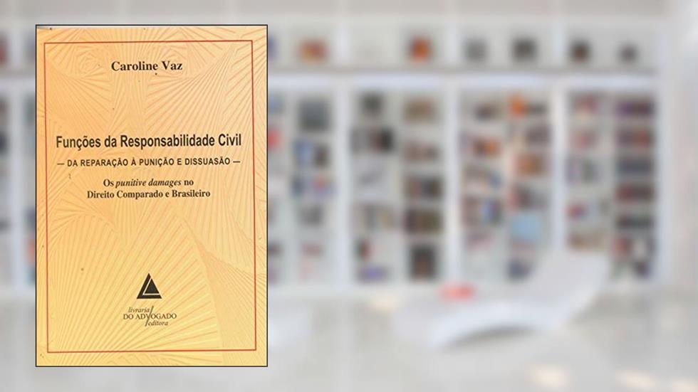 Funções Da Responsabilidade Civil: Da Reparação à Punição E Dissuasão - Os Punitive Damages No Direito Comparado E Brasileiro, do autor Caroline Vaz