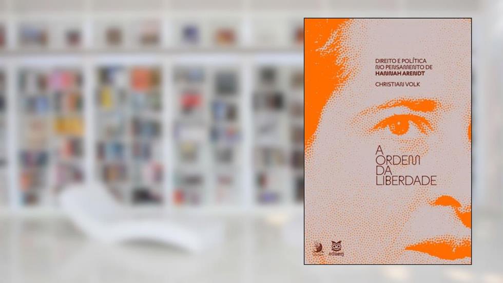 A Ordem da Liberdade: Direito e Política no Pensamento de Hannah Arendt, do autor Christian Volk