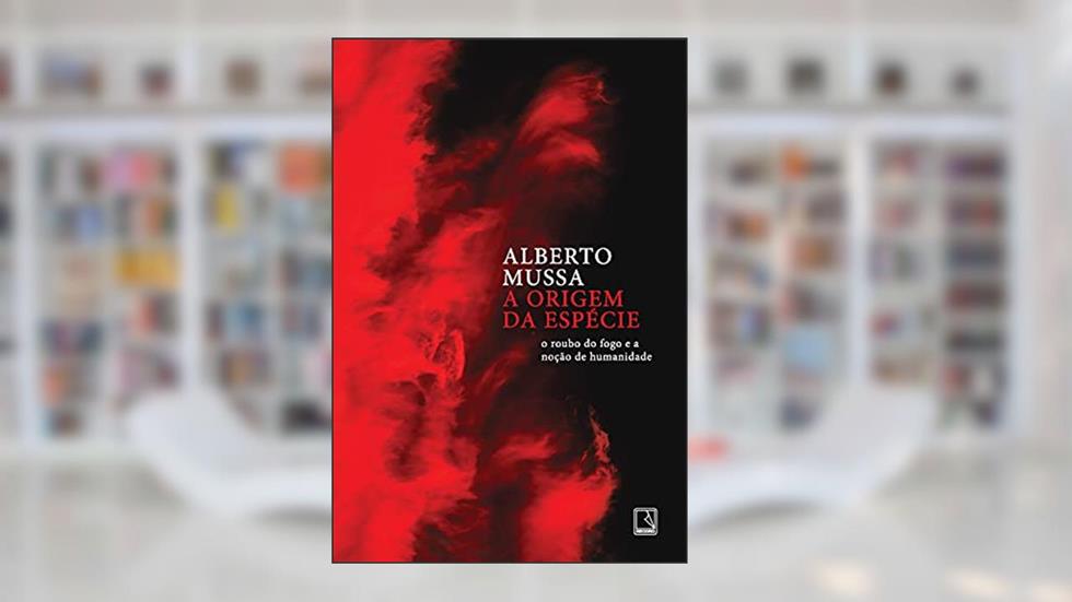 A origem da espécie: O roubo do fogo e a noção de humanidade, do autor Alberto Mussa