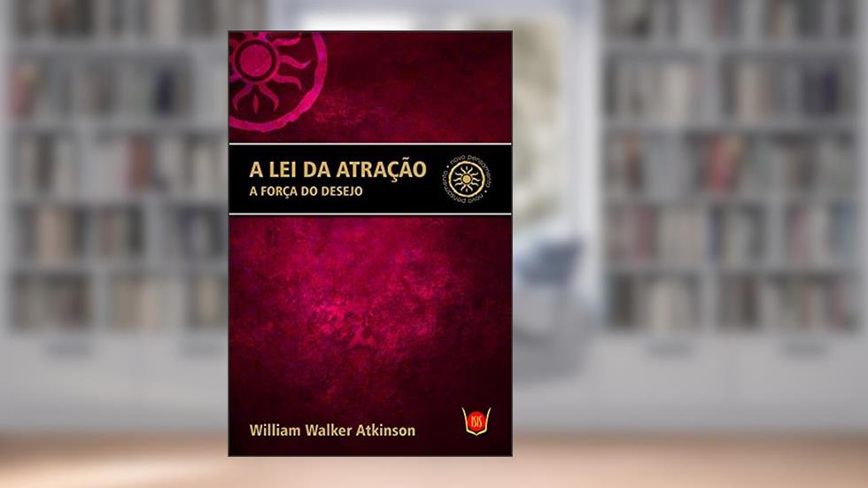 A lei da Atração - A Força do Desejo, do autor William Walker Atkinson