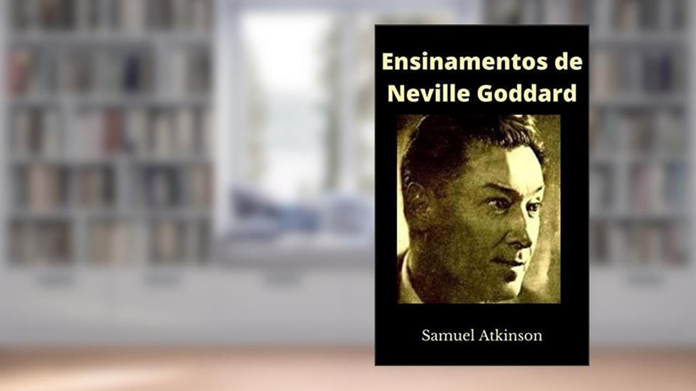 Ensinamentos de Neville Goddard, do autor Samuel Atkinson