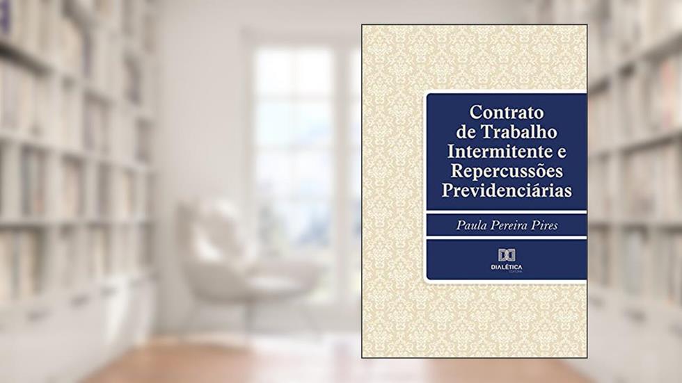 Contrato de Trabalho Intermitente e Repercussões Previdenciárias, do autor Paula Pereira Pires