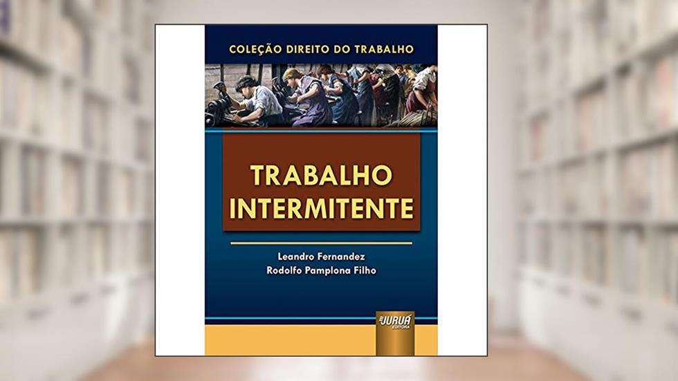 Trabalho Intermitente - Coleção Direito do Trabalho, do autor Leandro Fernandez e Rodolfo Pamplona Filho