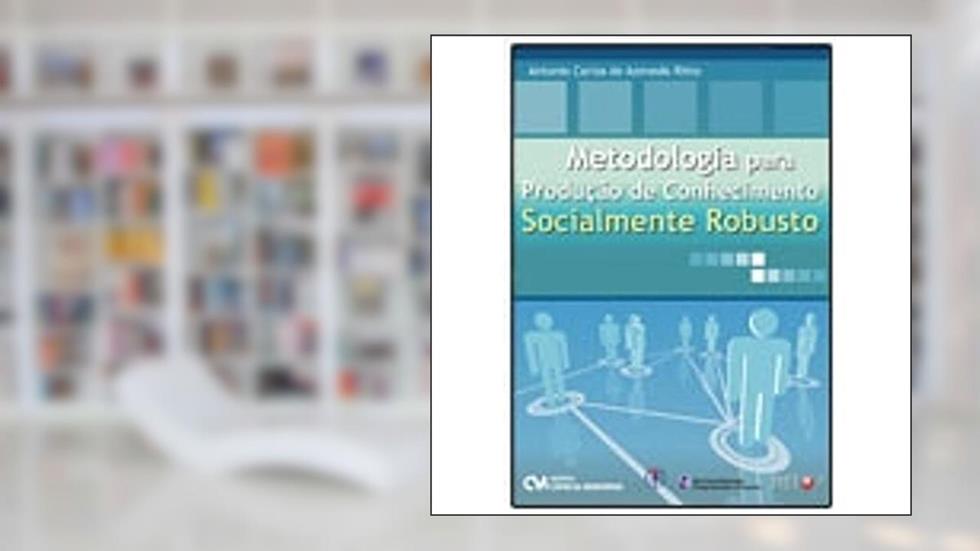 Metodologia Para Produção de Conhecimento Socialmente Robusto, do autor Antonio Carlos de Azevedo Ritto