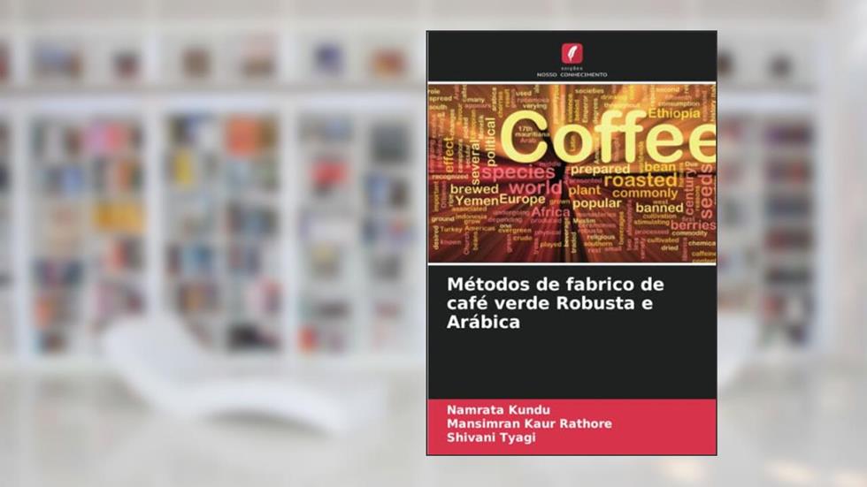 Métodos de fabrico de café verde Robusta e Arábica (Portuguese Edition), do autor Namrata Kundu; Mansimran Kaur Rathore; Shivani Tyagi