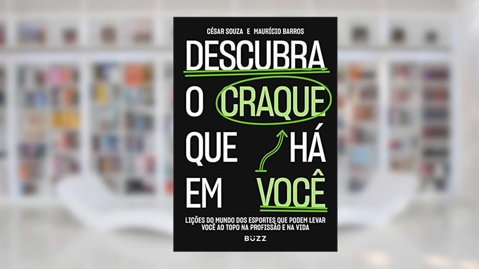 Descubra o craque que há em você: LIÇÕES DO MUNDO DOS ESPORTES QUE PODEM LEVAR VOCÊ AO TOPO NA PROFISSÃO E NA VIDA, do autor César Souza; Maurício Barros