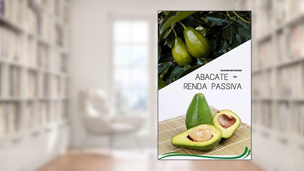 ABACATE = RENDA PASSIVA, do autor Valdenir Matricardi
