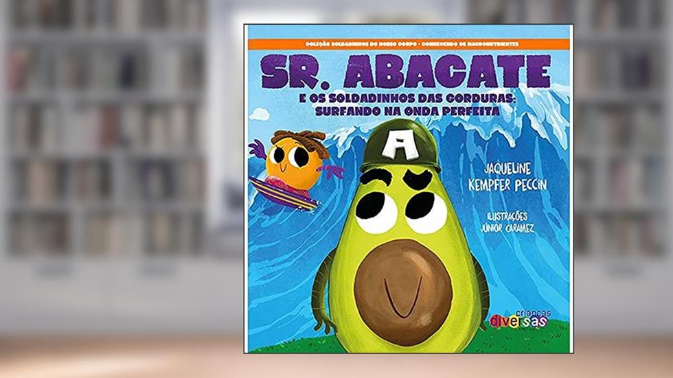 Sr. Abacate: e os Soldadinhos das Gorduras: Surfando na Onda Perfeita, do autor Jaqueline Kempfer Peccin