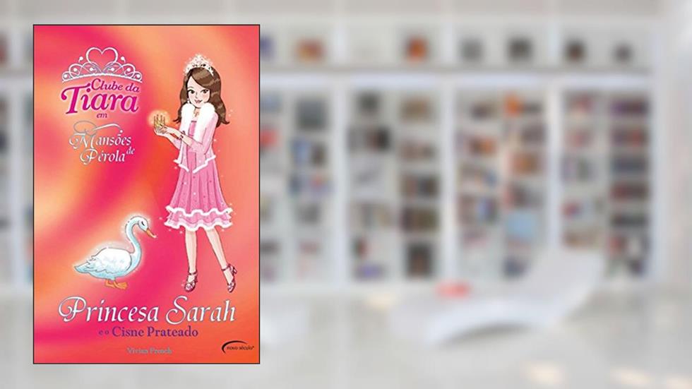 Princesa Sarah e o Cisne Prateado - Coleção Clube da Tiara em Mansões de Pérola, do autor Vivian French