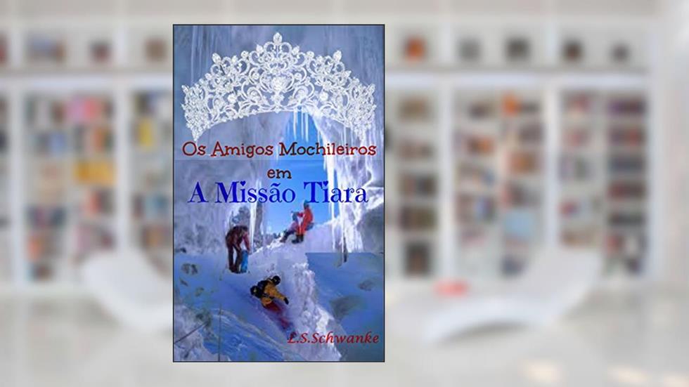 Missão Tiara (Os Amigos Mochileiros Livro 2), do autor Lorena Schramm Schwanke