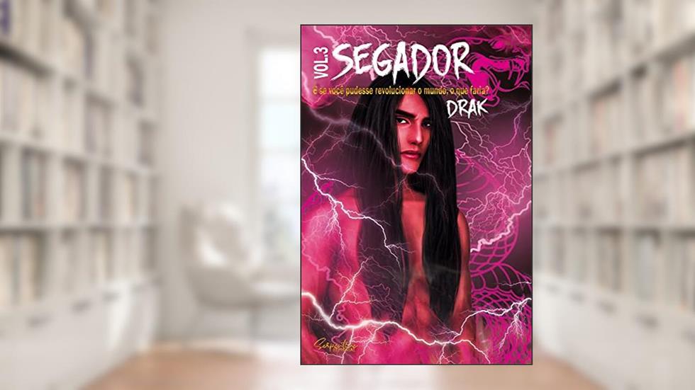 SEGADOR VOL. III: E se você pudesse revolucionar o mundo, o que faria?, do autor DRAK