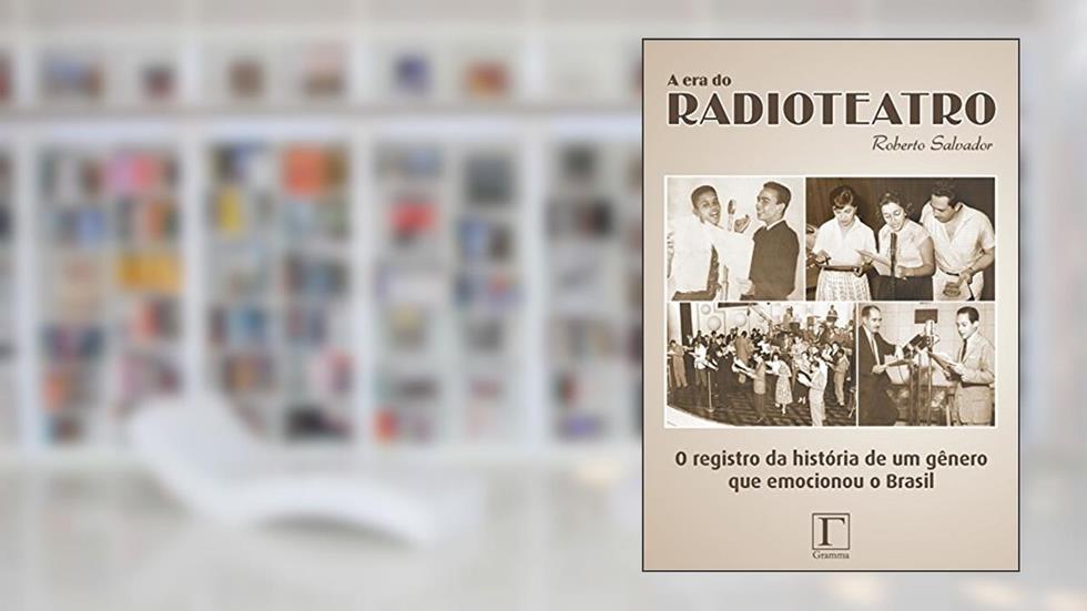 A era do radioteatro: O registro da história de um gênero que emocionou o Brasil, do autor Roberto Salvador