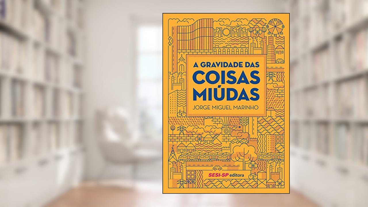A Gravidade das Coisas Miúdas, do autor Jorge Miguel Marinho