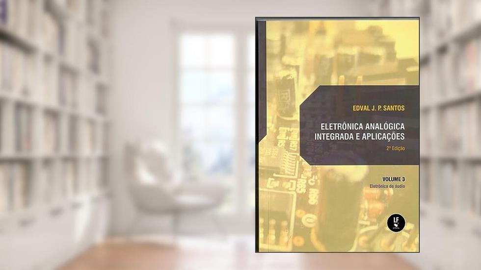 Eletrônica analógica integrada e aplicações Vol. 3: Eletrõnica de Audio, do autor Edval J. P. Santos