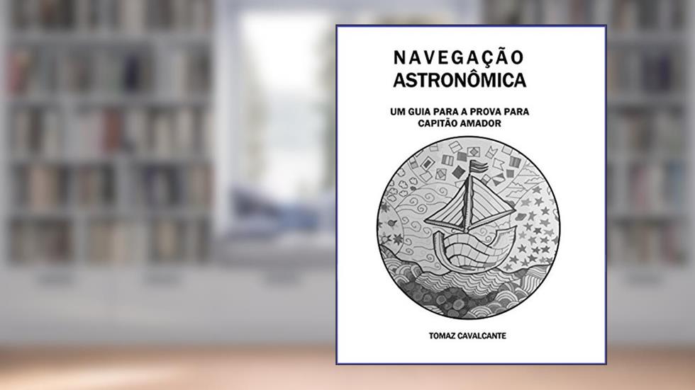 NAVEGAÇÃO ASTRONÔMICA: Um guia para a prova para Capitão Amador (formato análogo à PDF), do autor Tomaz Cavalcante