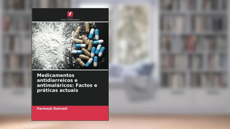 Medicamentos antidiarreicos e antimaláricos: Factos e práticas actuais, do autor Parmesh Dwivedi