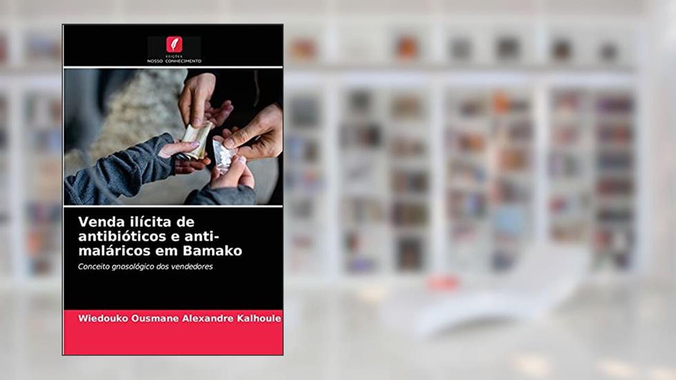 Venda ilícita de antibióticos e anti-maláricos em Bamako: Conceito gnosológico dos vendedores, do autor Wiedouko Ousmane Alexandre Kalhoule