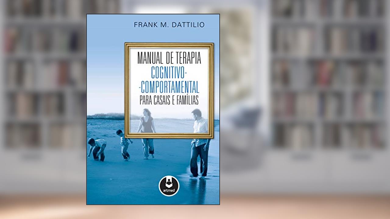 Manual de Terapia Cognitivo-Comportamental para Casais e Famílias, do autor Frank M. Dattilio
