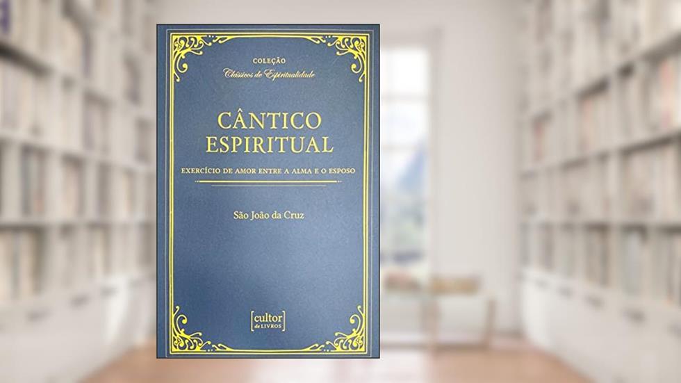 Cântico Espiritual - Exercício de Amor Entre a Alma e o Esposo, do autor São João da Cruz