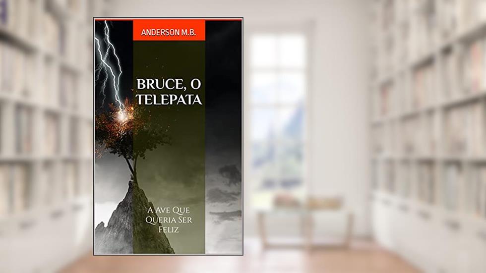Bruce, o Telepata: A Ave Que Queria Ser Feliz, do autor Anderson M.B.