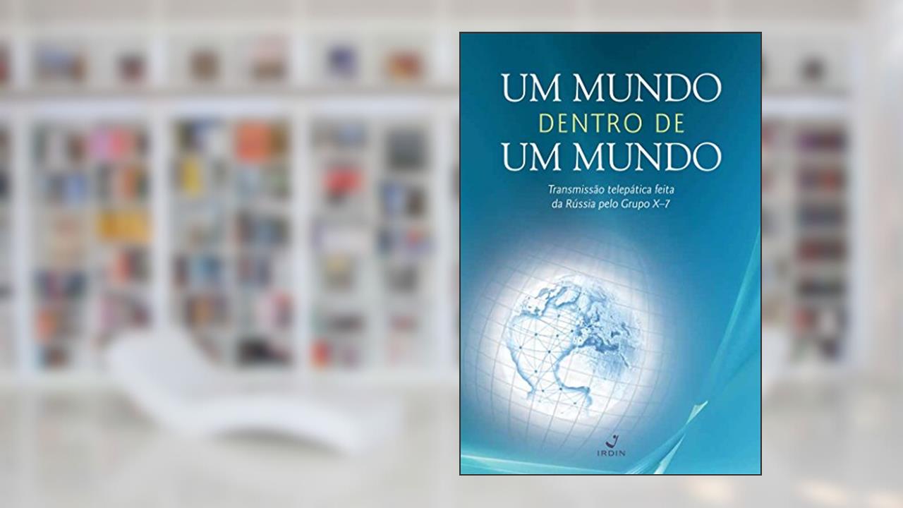 Um Mundo dentro de Um Mundo; Transmissão telepática feita na Rússia pelo Grupo X-7, do autor Grupo X-7