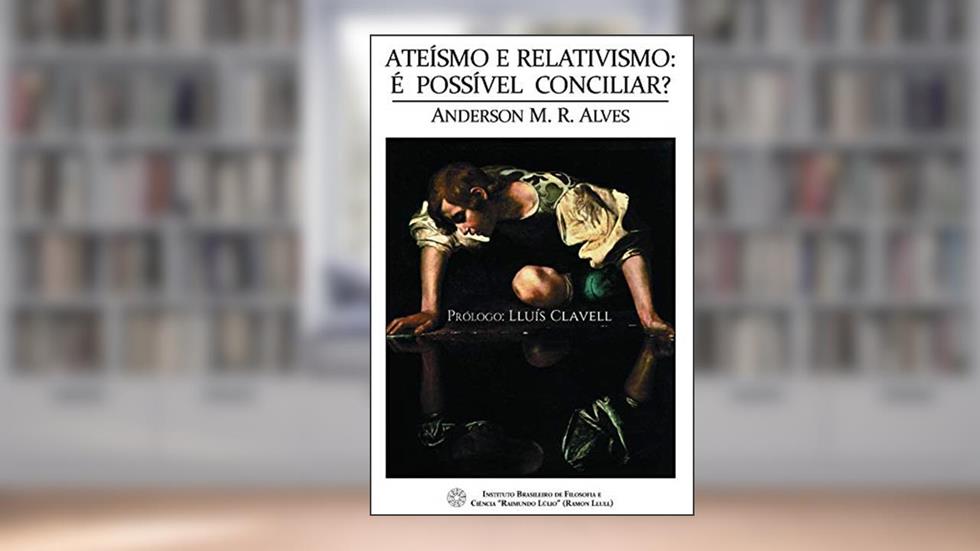 Ateísmo e relativismo: é possível conciliar?, do autor Anderson M. R. Alves