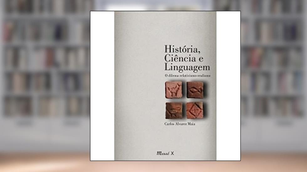 História, Ciência e Linguagem: o Dilema Relativismo-realismo, do autor Carlos Alvarez Maia