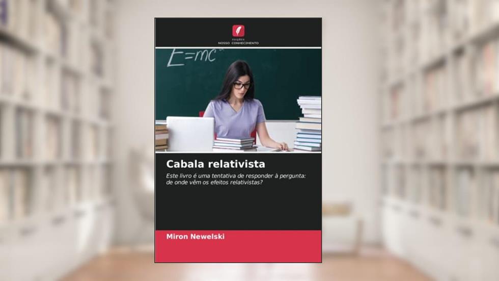 Cabala relativista: Este livro é uma tentativa de responder à pergunta: de onde vêm os efeitos relativistas?, do autor Miron Newelski