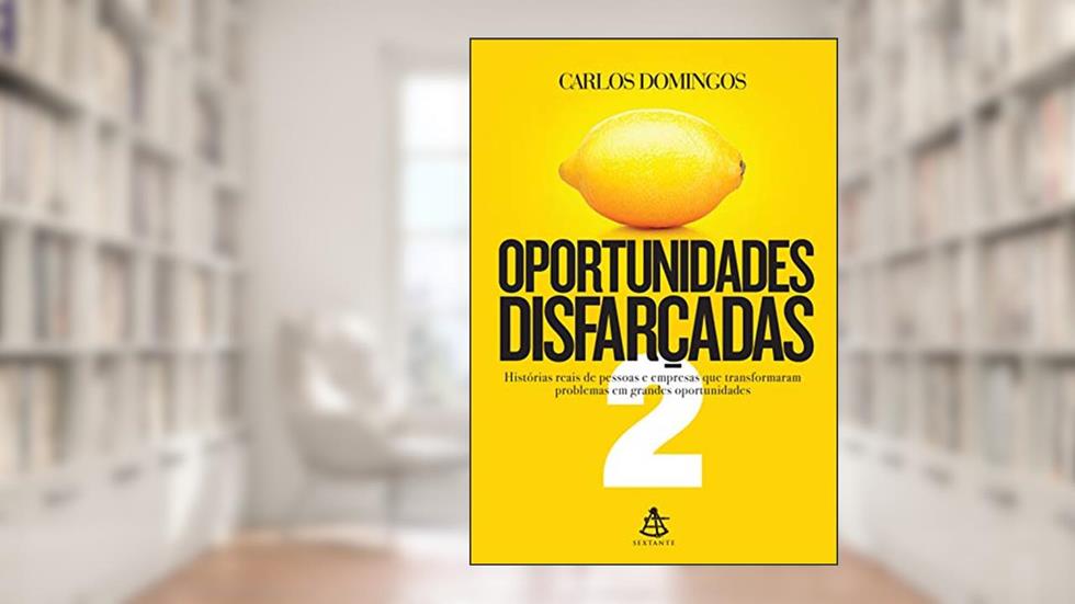 Oportunidades disfarçadas 2: Histórias reais de pessoas e empresas que transformaram problemas em grandes oportunidades, do autor Carlos Domingos