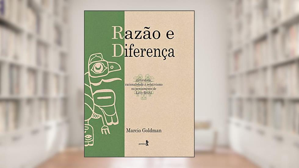 Razão e diferença: Afetividade, racionalidade e relativismo no pensamento de Lévy-Bruhl, do autor Marcio Goldman