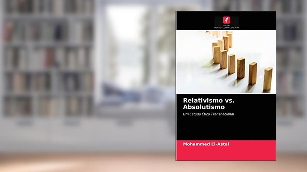 Relativismo vs. Absolutismo: Um Estudo Ético Transnacional, do autor Mohammed El-Astal