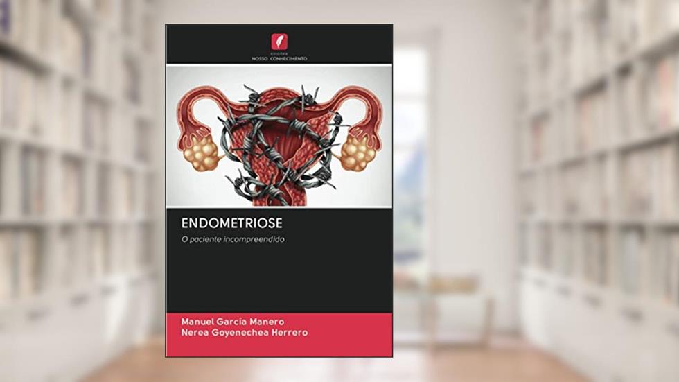 ENDOMETRIOSE: O paciente incompreendido, do autor Manuel García Manero; Nerea Goyenechea Herrero