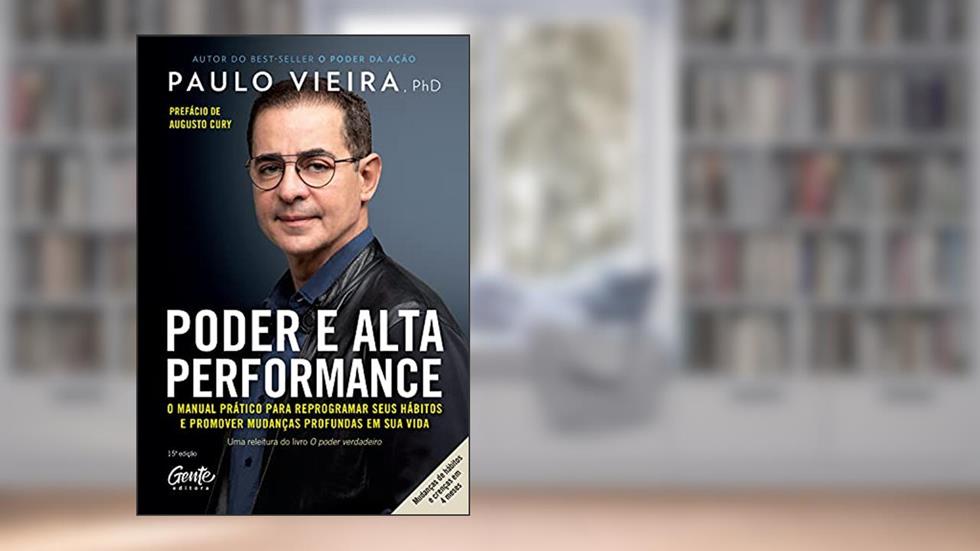 Poder e Alta Performance: O manual prático para reprogramar seus hábitos e promover mudanças profundas em sua vida, do autor Paulo Vieira
