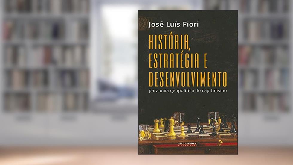 História, Estratégia e Desenvolvimento: Para uma Geopolítica do Capitalismo, do autor José Luís Fiori