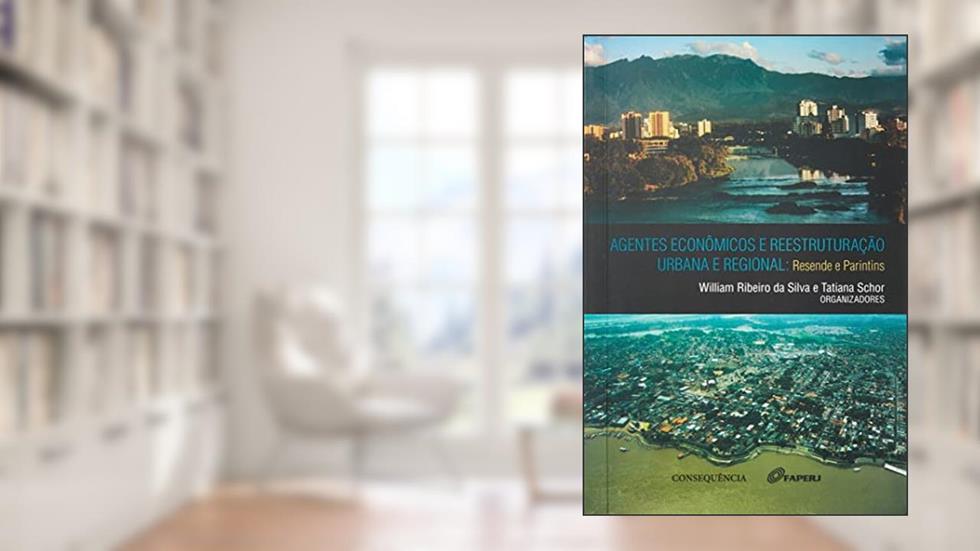 Agentes Econômicos e Reestruturação Urbana e Regional. Resende e Parintins, do autor William Ribeiro Da Silva; Tatiana Schor
