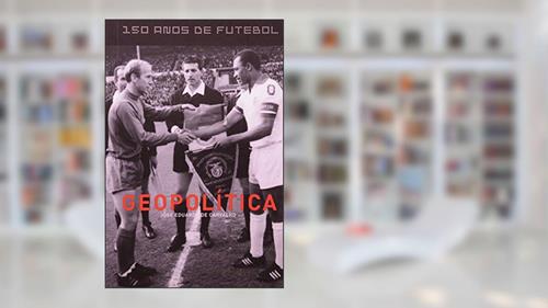 Capa de Geopolítica - Coleção 150 Anos de Futebol, do autor José Eduardo de Carvalho