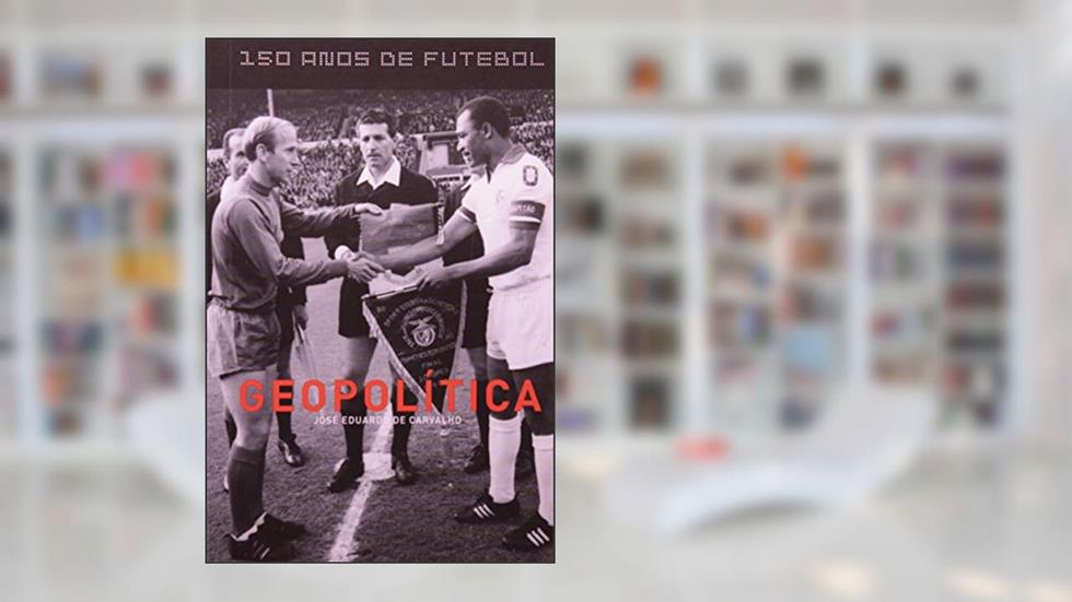 Geopolítica - Coleção 150 Anos de Futebol, do autor José Eduardo de Carvalho