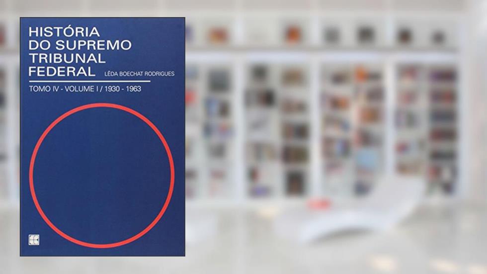 História do Supremo Tribunal Federal. 1930-1963 - Volume 4, do autor Leda Boechat Rodrigues