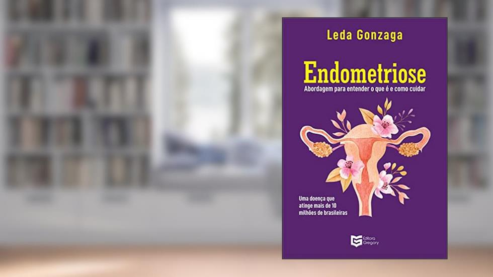 Endometriose: Abordagem Para Entender o que é e Como Cuidar (Volume 1), do autor Leda Gonzaga