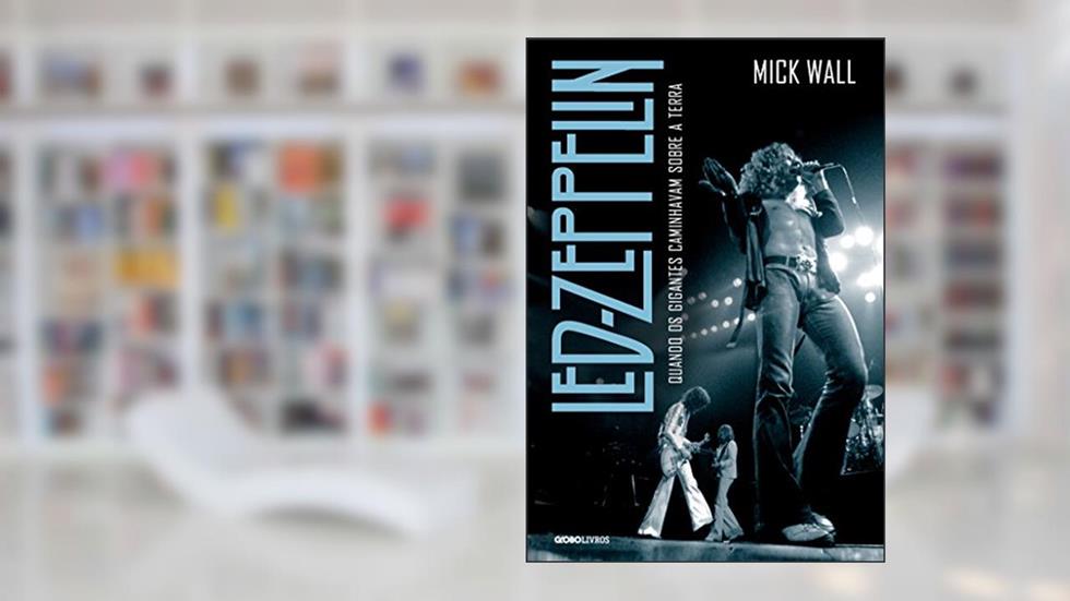 Led Zeppelin - Quando os gigantes caminhavam sobre a Terra, do autor Mick Wall