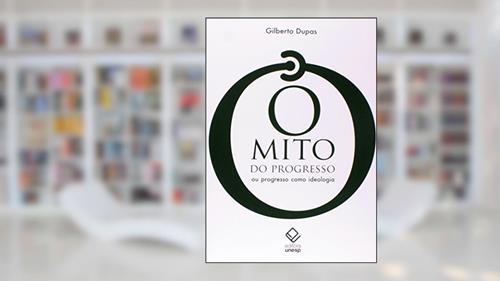 Capa de O mito do progresso - 2ª edição: Ou progresso como ideologia, do autor Gilberto Dupas
