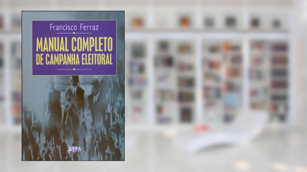 Manual Completo de Campanha Eleitoral, do autor Francisco Ferraz