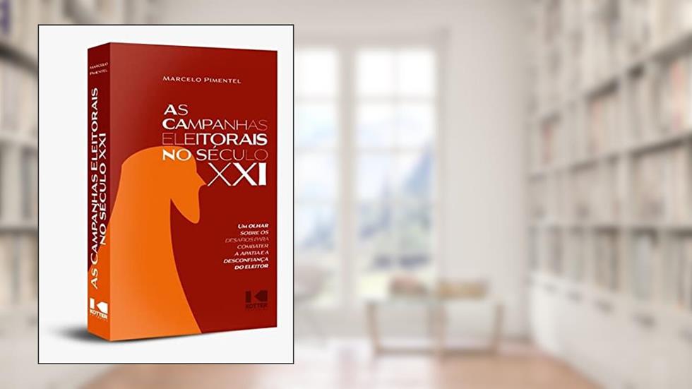 As Campanhas Eleitorais no Século XXI: um Olhar Sobre os Desafios Para Combater a Apatia e a Desconfiança do Eleitor, do autor Marcelo Pimentel