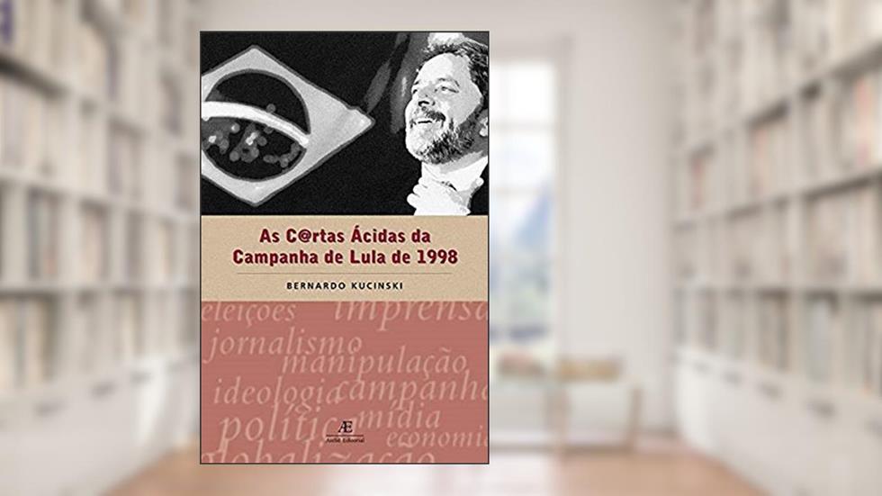 As cartas ácidas da campanha de Lula de 1998, do autor Bernardo Kucinski