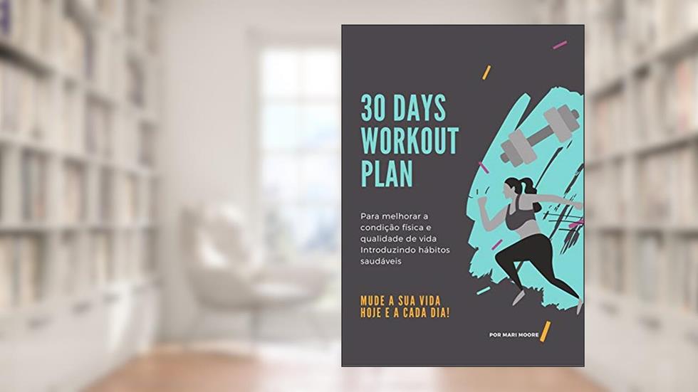 30 DAYS WORKOUT PLAN: Para melhorar a condição física e qualidade de vida. Introduzindo hábitos saudáveis, do autor Mariana Rodrigues