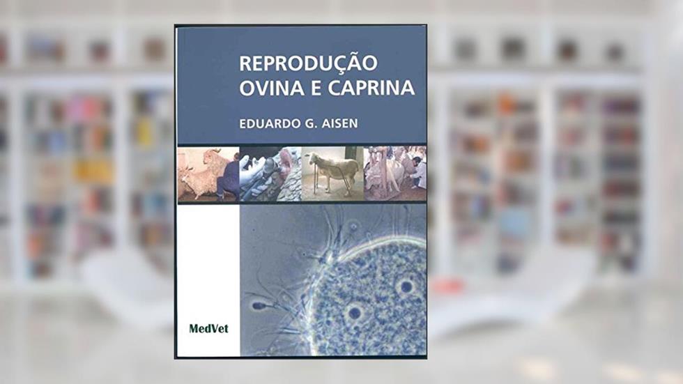 Reprodução Ovina e Caprina, do autor Eduardo G. Aisen